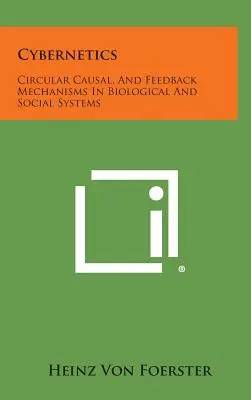 Kybernetika: Kybernetika: Kruhové kauzální a zpětnovazební mechanismy v biologických a sociálních systémech - Cybernetics: Circular Causal, and Feedback Mechanisms in Biological and Social Systems