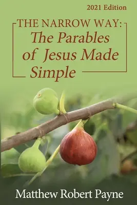 Úzká cesta: Zjednodušená Ježíšova podobenství (The Parables of Jesus Made Simple 2021 Edition) - The Narrow Way: The Parables of Jesus Made Simple 2021 Edition