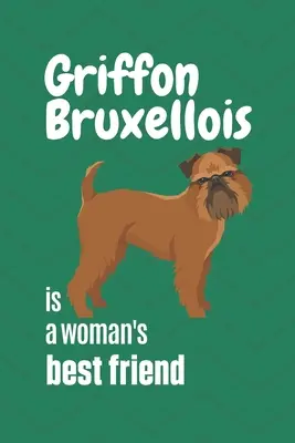 Griffon Bruxellois je nejlepší přítel ženy: Pro fanoušky psů Griffon Bruxellois - Griffon Bruxellois is a woman's Best Friend: For Griffon Bruxellois Dog Fans