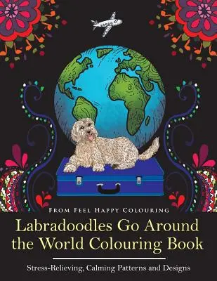 Labradoodles Go Around the World Colouring Book (Omalovánky kolem světa): Labradoodle: Zábavné omalovánky pro dospělé a děti 10+ pro relaxaci a uvolnění od stresu. - Labradoodles Go Around the World Colouring Book: Fun Labradoodle Coloring Book for Adults and Kids 10+ for Relaxation and Stress-Relief