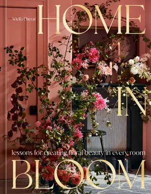 Rozkvetlý domov: Květinová výzdoba: Lekce pro vytvoření květinové krásy v každé místnosti - Home in Bloom: Lessons for Creating Floral Beauty in Every Room