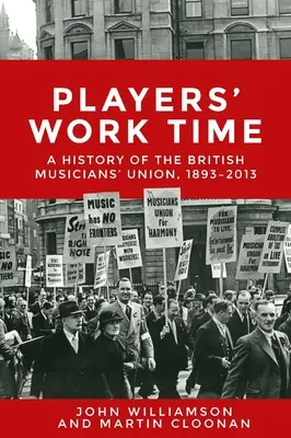 Players' Work Time: A History of the British Musicians' Union, 1893-2013 (Pracovní doba hráčů: Historie britského svazu hudebníků, 1893-2013) - Players' Work Time: A History of the British Musicians' Union, 1893-2013