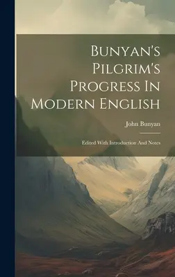 Bunyanův Pokrok poutníka v moderní angličtině: Vydáno s úvodem a poznámkami - Bunyan's Pilgrim's Progress In Modern English: Edited With Introduction And Notes
