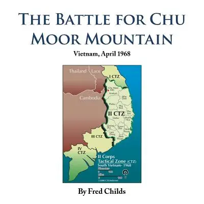 Bitva o horu Chu Moor: Vietnam, duben 1968 - The Battle for Chu Moor Mountain: Vietnam, April 1968
