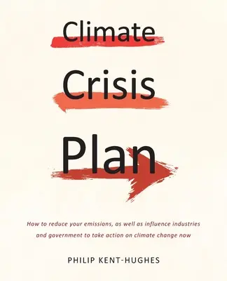 Krizový plán v oblasti klimatu: Jak snížit své emise a zároveň ovlivnit průmysl a vládu, aby přijaly opatření proti změně klimatu hned teď - Climate Crisis Plan: How to reduce your emissions, as well as influence industries and government to take action on climate change now