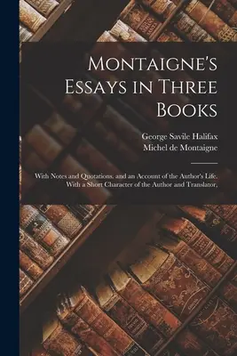 Montaignovy eseje ve třech knihách: S poznámkami a citáty a popisem autorova života. S krátkou charakteristikou autora a překladatele. - Montaigne's Essays in Three Books: With Notes and Quotations. and an Account of the Author's Life. With a Short Character of the Author and Translator