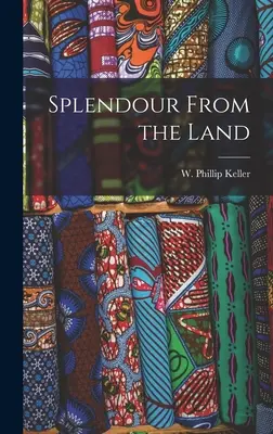 Splendour From the Land (Keller W. Phillip (Weldon Phillip))