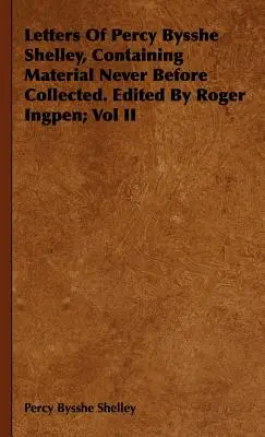 Dopisy Percyho Bysshe Shelleyho, obsahující dosud nikdy nesebraný materiál. Edited By Roger Ingpen; Vol II - Letters Of Percy Bysshe Shelley, Containing Material Never Before Collected. Edited By Roger Ingpen; Vol II