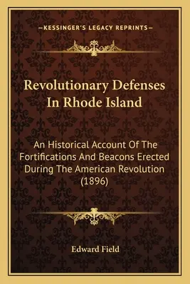 Revolutionary Defenses In Rhode Island: An Historical Account Of The Fortifications And Beacons Ereed During American Revolution (Historický popis opevnění a majáků postavených během americké revoluce). - Revolutionary Defenses In Rhode Island: An Historical Account Of The Fortifications And Beacons Erected During The American Revolution