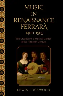 Hudba v renesanční Ferraře 1400-1505: Vytváření hudebního centra v 15. století - Music in Renaissance Ferrara 1400-1505: The Creation of a Musical Center in the Fifteenth Century