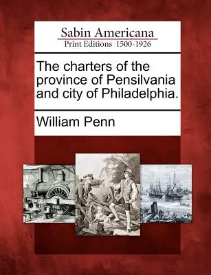 Listiny provincie Pensilvánie a města Filadelfie. - The Charters of the Province of Pensilvania and City of Philadelphia.