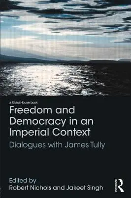 Svoboda a demokracie v imperiálním kontextu: Dialogy s Jamesem Tullym - Freedom and Democracy in an Imperial Context: Dialogues with James Tully