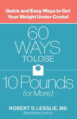60 způsobů, jak zhubnout 10 kilo (nebo více): Rychlé a snadné způsoby, jak dostat svou váhu pod kontrolu. - 60 Ways to Lose 10 Pounds (or More): Quick and Easy Ways to Get Your Weight Under Control