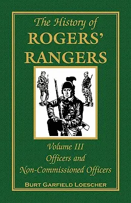 Dějiny Rogersových rangerů, svazek 3: Důstojníci a poddůstojníci - The History of Rogers' Rangers, Volume 3: Officers and Non-Commissioned Officers