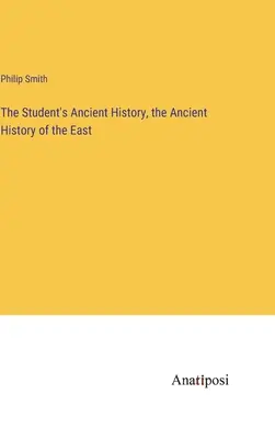 Starověké dějiny studenta, starověké dějiny Východu - The Student's Ancient History, the Ancient History of the East