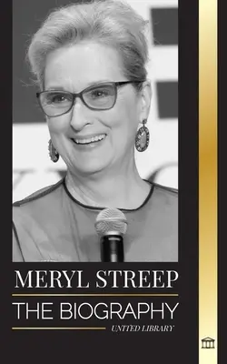Meryl Streepová: Životopis nejlepší americké herečky své generace a její role nominované na Oscara - Meryl Streep: The biography of America's best actress of her generation and her Oscar-nominated roles
