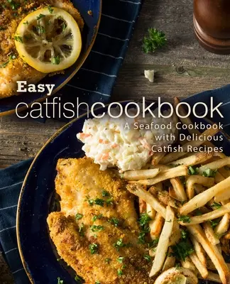 Snadná kuchařka o sumcích: Kuchařka mořských plodů plná lahodných receptů ze sumců (2. vydání) - Easy Catfish Cookbook: A Seafood Cookbook with Delicious Catfish Recipes (2nd Edition)