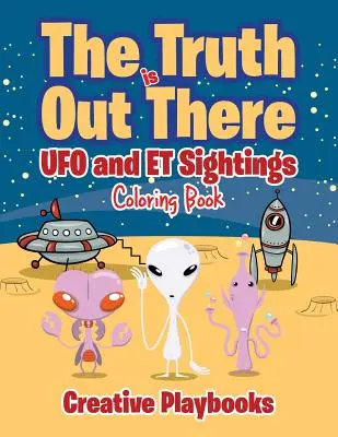 Pravda je tam venku: Omalovánky UFO a pozorování mimozemšťanů - The Truth is Out There: UFO and ET Sightings Coloring Book