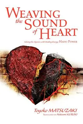 Tkaní zvuku srdce: Řešení agónie pomocí léčivé energie: Síla hado - Weaving the Sound of Heart: Solving the Agonies with Healing Energy: Hado Power