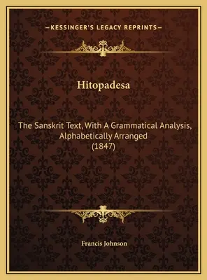 Hitopadesa: (1847): Sanskrtský text s gramatickým rozborem, abecedně uspořádaný (1847) - Hitopadesa: The Sanskrit Text, With A Grammatical Analysis, Alphabetically Arranged (1847)