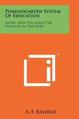 Frenogartský systém vzdělávání: Ukazuje, jak sladit schopnosti v hlavě. - Phrenogarten System Of Education: Shows How You Align The Faculties In The Head