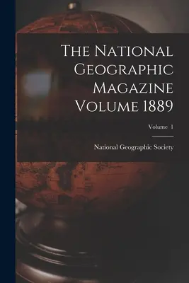 The National Geographic Magazine Ročník 1889; svazek 1 - The National Geographic Magazine Volume 1889; Volume 1