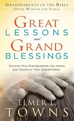 Velké lekce a velká požehnání: Objevte, jak mohou prarodiče inspirovat a proměňovat svá vnoučata. - Great Lessons and Grand Blessings: Discover How Grandparents Can Inspire and Transform Their Grandchildren