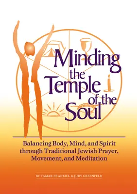 Péče o chrám duše: Rovnováha těla, mysli a ducha prostřednictvím tradičních židovských modliteb, pohybu a meditace - Minding the Temple of the Soul: Balancing Body, Mind & Spirit Through Traditional Jewish Prayer, Movement and Meditation