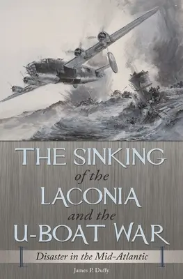 Potopení lodi Laconia a válka ponorek: Katastrofa ve středním Atlantiku - The Sinking of the Laconia and the U-Boat War: Disaster in the Mid-Atlantic