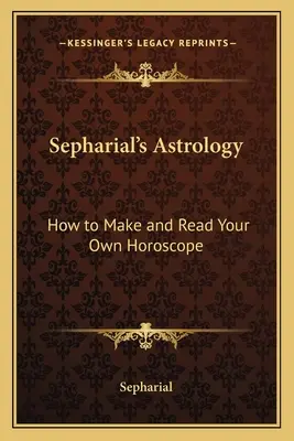 Sefariánská astrologie: Jak si sestavit a přečíst vlastní horoskop - Sepharial's Astrology: How to Make and Read Your Own Horoscope