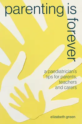 Rodičovství je navždy: Tipy pediatra pro rodiče, učitele a vychovatele. - Parenting Is Forever: A Paediatrician's Tips for Parents, Teachers and Carers