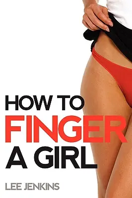Jak si vyprstit dívku - How To Finger A Girl