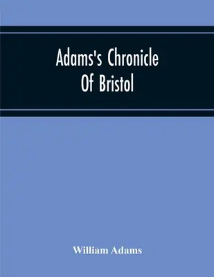 Adamsova bristolská kronika - Adams'S Chronicle Of Bristol