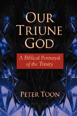 Náš trojjediný Bůh: A Biblical Portrayal of the Trinity (Biblický obraz Nejsvětější Trojice) - Our Triune God: A Biblical Portrayal of the Trinity