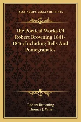 Básnické dílo Roberta Browninga 1841-1846; včetně zvonů a granátových jablek - The Poetical Works Of Robert Browning 1841-1846; Including Bells And Pomegranates