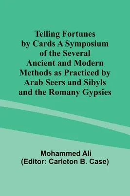 Věštění z karet Symposium o několika starověkých a moderních metodách, jak je praktikovali arabští věštci a sibyly a romští Cikáni. - Telling Fortunes by Cards A Symposium of the Several Ancient and Modern Methods as Practiced by Arab Seers and Sibyls and the Romany Gypsies