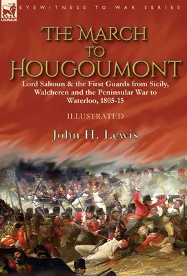 Pochod na Hougoumont: Lord Saltoun a první garda: od Sicílie, Walcherenu a poloostrovní války po Waterloo - The March to Hougoumont: Lord Saltoun & the First Guards from Sicily, Walcheren and the Peninsular War to Waterloo