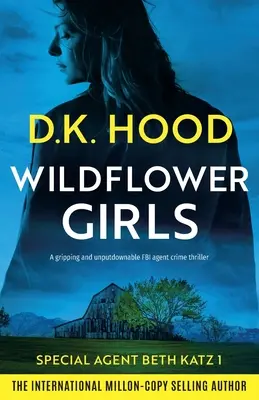 Dívky z divokých květin: Strhující a neodolatelný kriminální thriller o agentech FBI - Wildflower Girls: A gripping and unputdownable FBI agent crime thriller