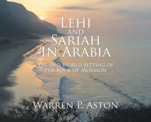 Lehi a Sariáš v Arábii: Lehiáš a Arabii v knize Mormon: prostředí starého světa v knize Mormonově - Lehi and Sariah in Arabia: The Old World Setting of the Book of Mormon