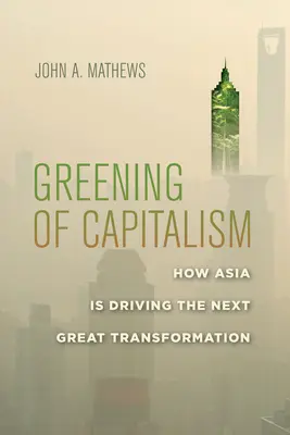 Ekologizace kapitalismu: Jak Asie pohání další velkou transformaci - Greening of Capitalism: How Asia Is Driving the Next Great Transformation