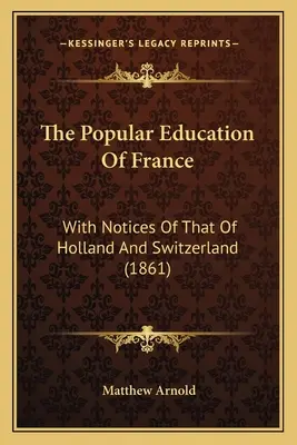 Lidová výchova ve Francii: S poznámkami o holandské a švýcarské (1861) - The Popular Education Of France: With Notices Of That Of Holland And Switzerland (1861)