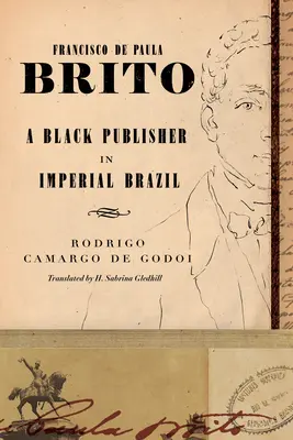 Francisco de Paula Brito: Brita Brita: Černošský nakladatel v císařské Brazílii - Francisco de Paula Brito: A Black Publisher in Imperial Brazil