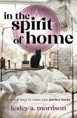 V duchu domova: Praktické způsoby, jak si vytvořit dokonalé útočiště: Duchovní příběh v duchu. - In the Spirit of Home: Practical Ways to Create Your Perfect Haven
