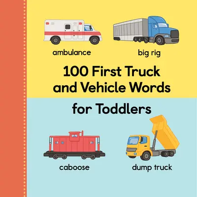 100 prvních slov o náklaďácích a dopravních prostředcích pro batolata - 100 First Truck and Vehicle Words for Toddlers