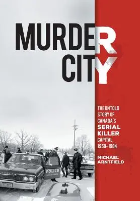 Vražedné město: Nevyprávěný příběh kanadského hlavního města sériových vrahů v letech 1959-1984 - Murder City: The Untold Story of Canada's Serial Killer Capital, 1959-1984