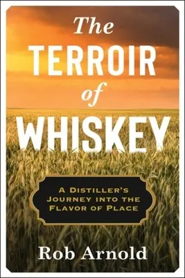 The Terroir of Whiskey: Whisky: Cesta palírny za chutí místa - The Terroir of Whiskey: A Distiller's Journey Into the Flavor of Place