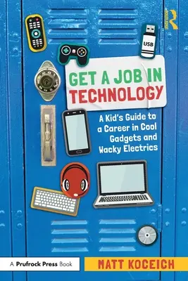 Získejte práci v technologiích: Průvodce pro děti na cestě ke kariéře v oblasti skvělých přístrojů a bláznivé elektroniky. - Get a Job in Technology: A Kid's Guide to a Career in Cool Gadgets and Wacky Electrics