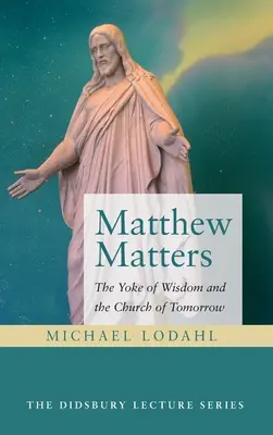 Matthew Matters: Jho moudrosti a církev zítřka - Matthew Matters: The Yoke of Wisdom and the Church of Tomorrow