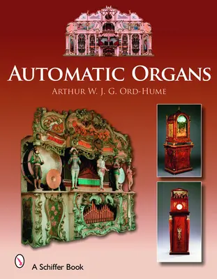 Automatické orgány: Průvodce mechanickými varhanami, orchestrionem, sudovými varhanami, pouťovými varhanami, tanečními a pouličními varhanami, hudebními hodinami a varhanami s automatickým ovládáním. - Automatic Organs: A Guide to the Mechanical Organ, Orchestrion, Barrel Organ, Fairground, Dancehall & Street Organ, Musical Clock, and O