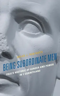 Být podřízenými lidmi: Pavlova rétorika genderu a moci v 1. listu Korintským - Being Subordinate Men: Paul's Rhetoric of Gender and Power in 1 Corinthians